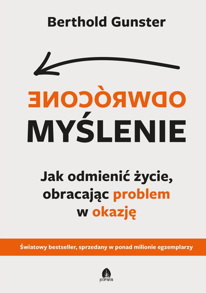Odwrócone myślenie Jak odmienić życie, obracając problem w okazję Berthold Gunster