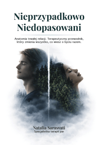 Oficjalna okladka Nieprzypadkowo Niedopasowani | Anatomia trwałej relacji. Terapeutyczny przewodnik, który zmienia wszystko, co wiesz o byciu razem. | Natalia Sarasvati